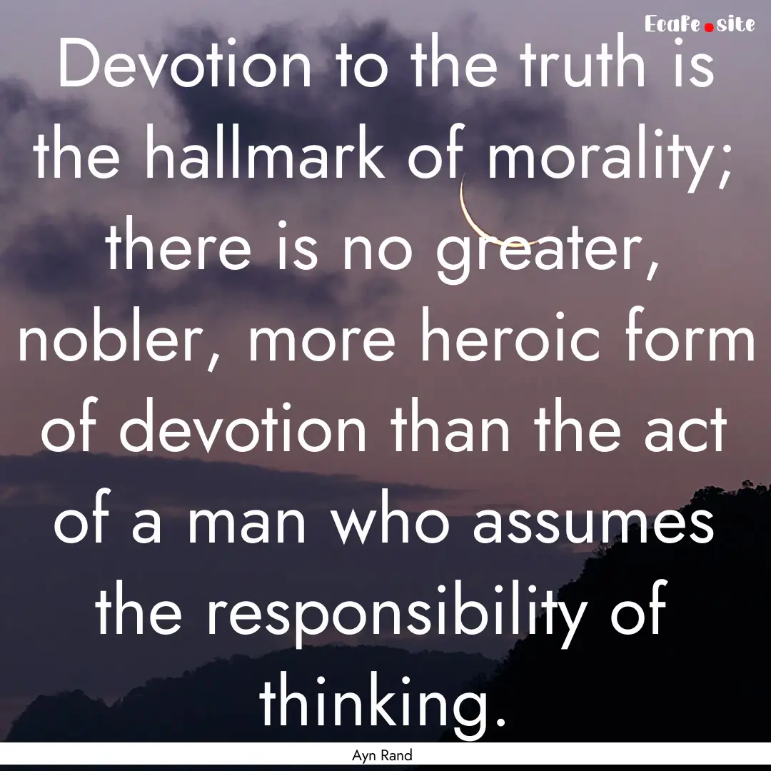 Devotion to the truth is the hallmark of.... : Quote by Ayn Rand