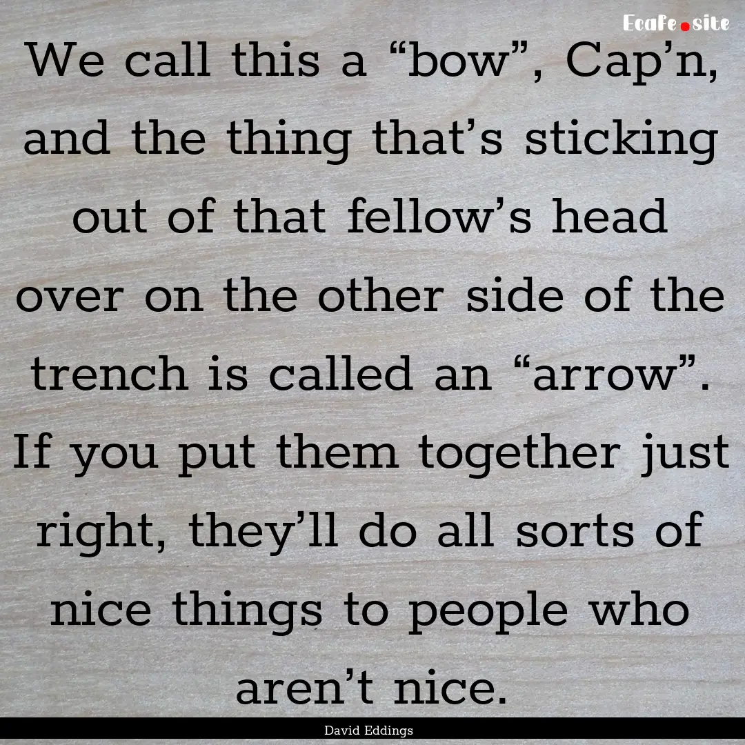 We call this a “bow”, Cap’n, and the.... : Quote by David Eddings