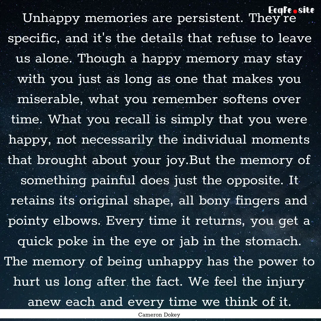 Unhappy memories are persistent. They're.... : Quote by Cameron Dokey