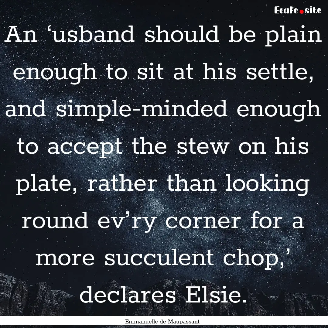 An ‘usband should be plain enough to sit.... : Quote by Emmanuelle de Maupassant