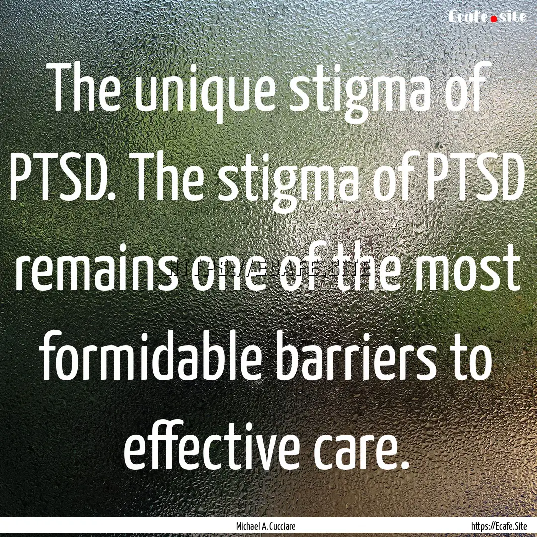 The unique stigma of PTSD. The stigma of.... : Quote by Michael A. Cucciare