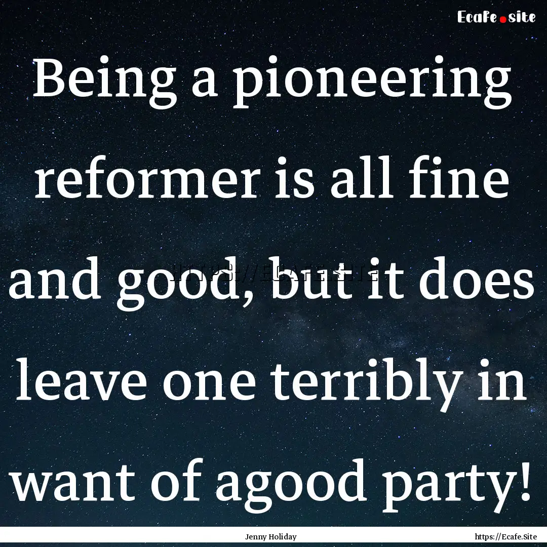 Being a pioneering reformer is all fine and.... : Quote by Jenny Holiday