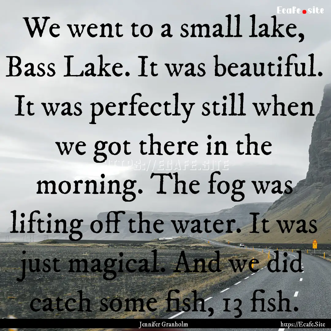 We went to a small lake, Bass Lake. It was.... : Quote by Jennifer Granholm