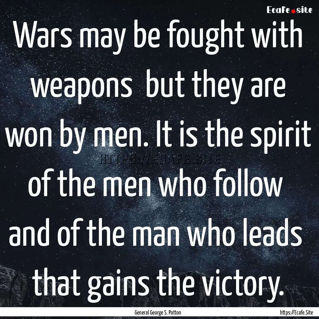 Wars may be fought with weapons but they.... : Quote by General George S. Patton