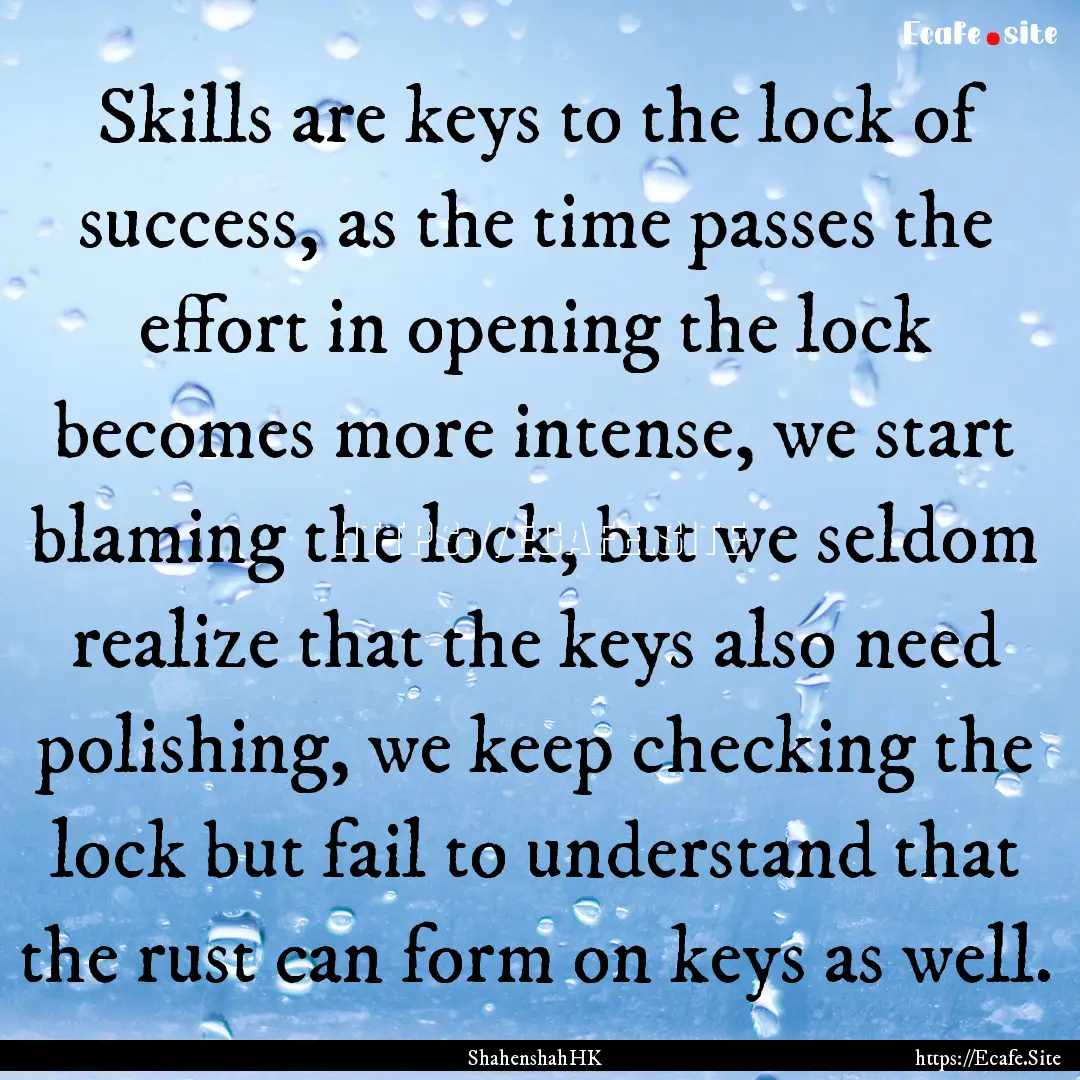 Skills are keys to the lock of success, as.... : Quote by ShahenshahHK