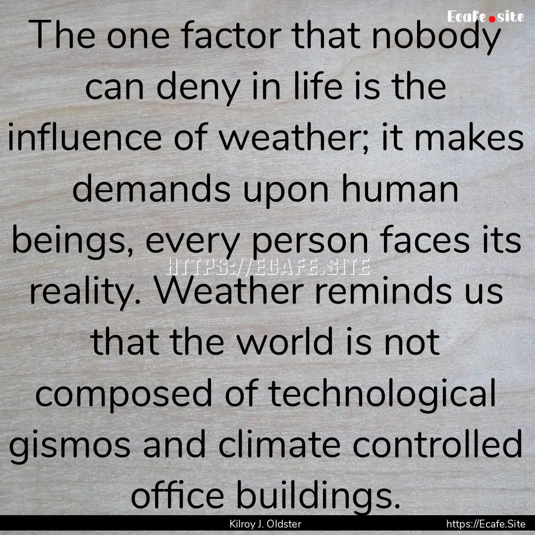 The one factor that nobody can deny in life.... : Quote by Kilroy J. Oldster