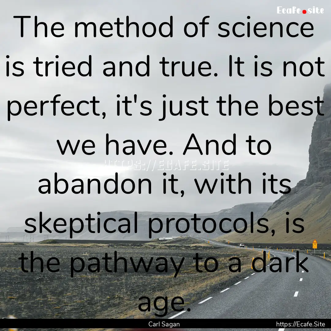 The method of science is tried and true..... : Quote by Carl Sagan