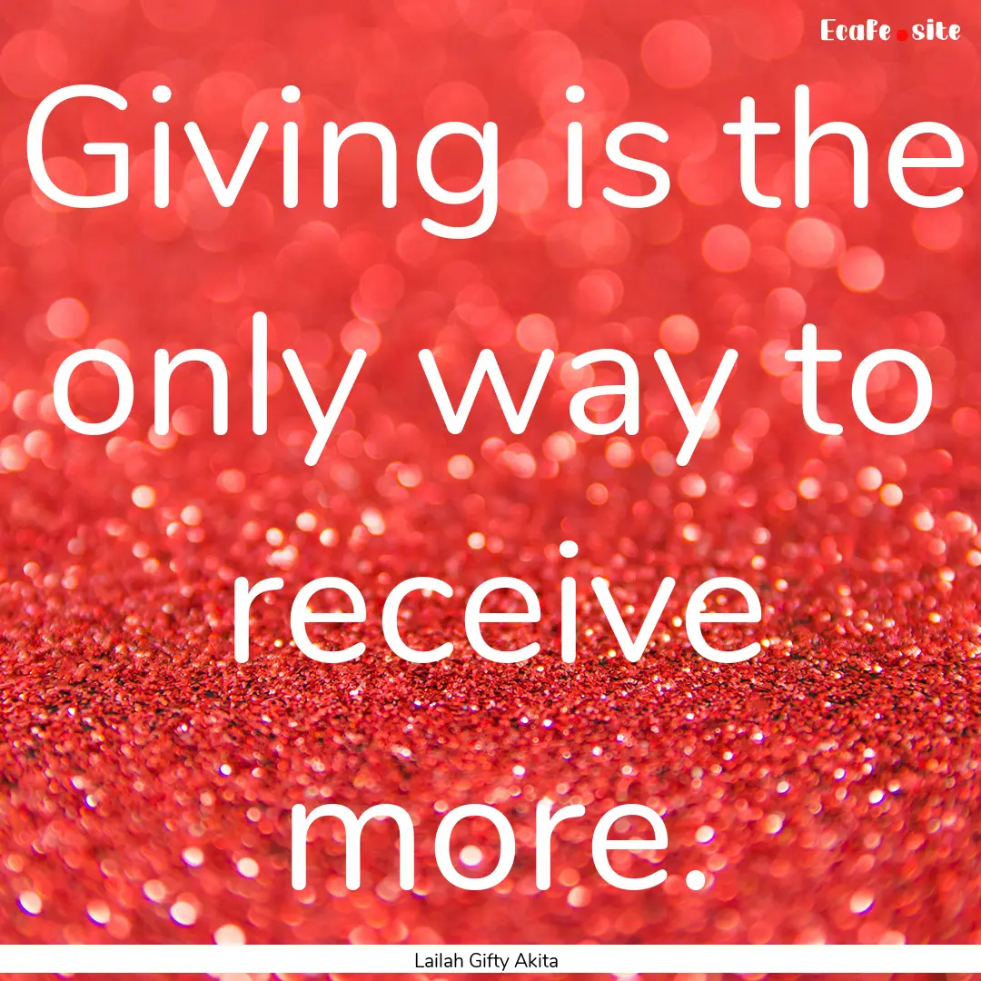 Giving is the only way to receive more. : Quote by Lailah Gifty Akita