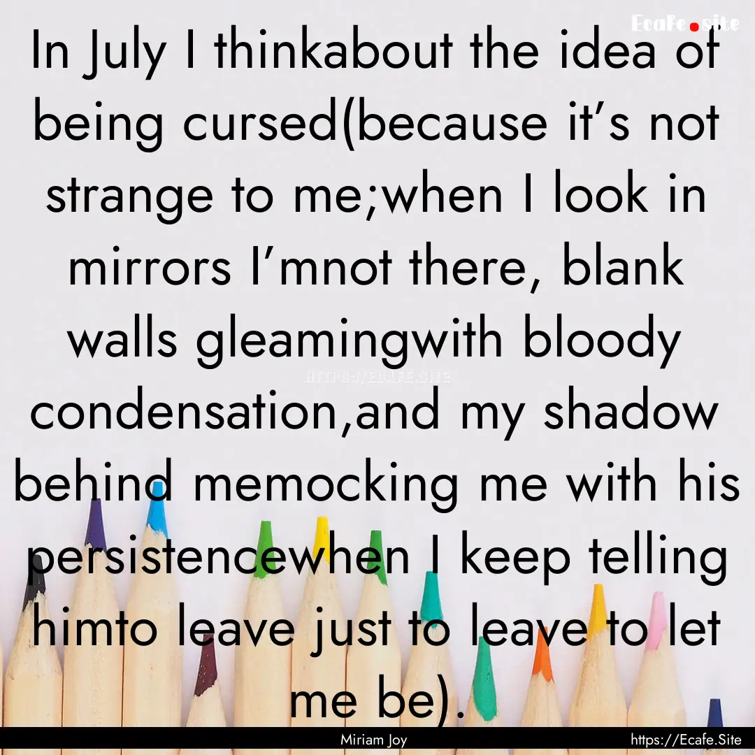 In July I thinkabout the idea of being cursed(because.... : Quote by Miriam Joy