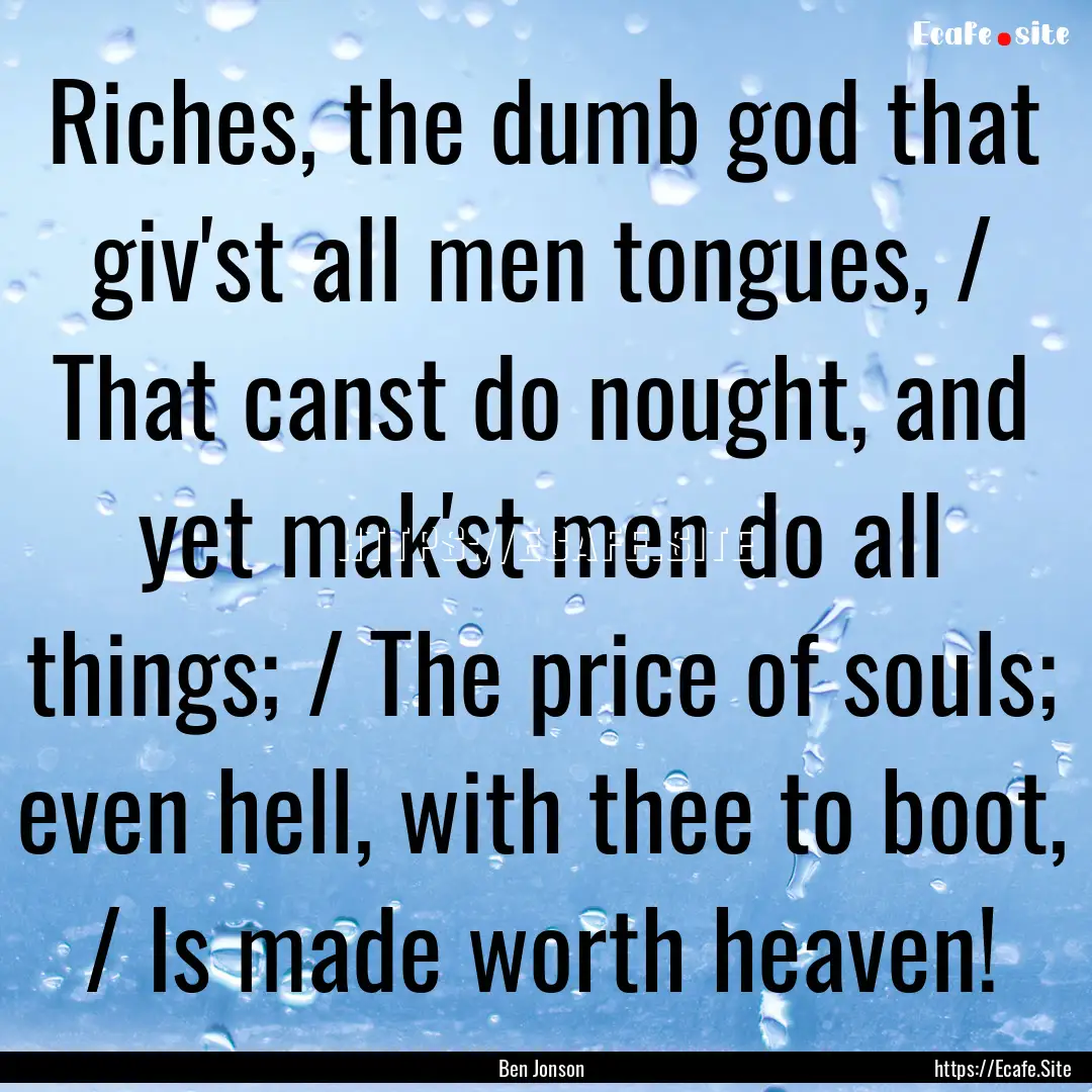 Riches, the dumb god that giv'st all men.... : Quote by Ben Jonson