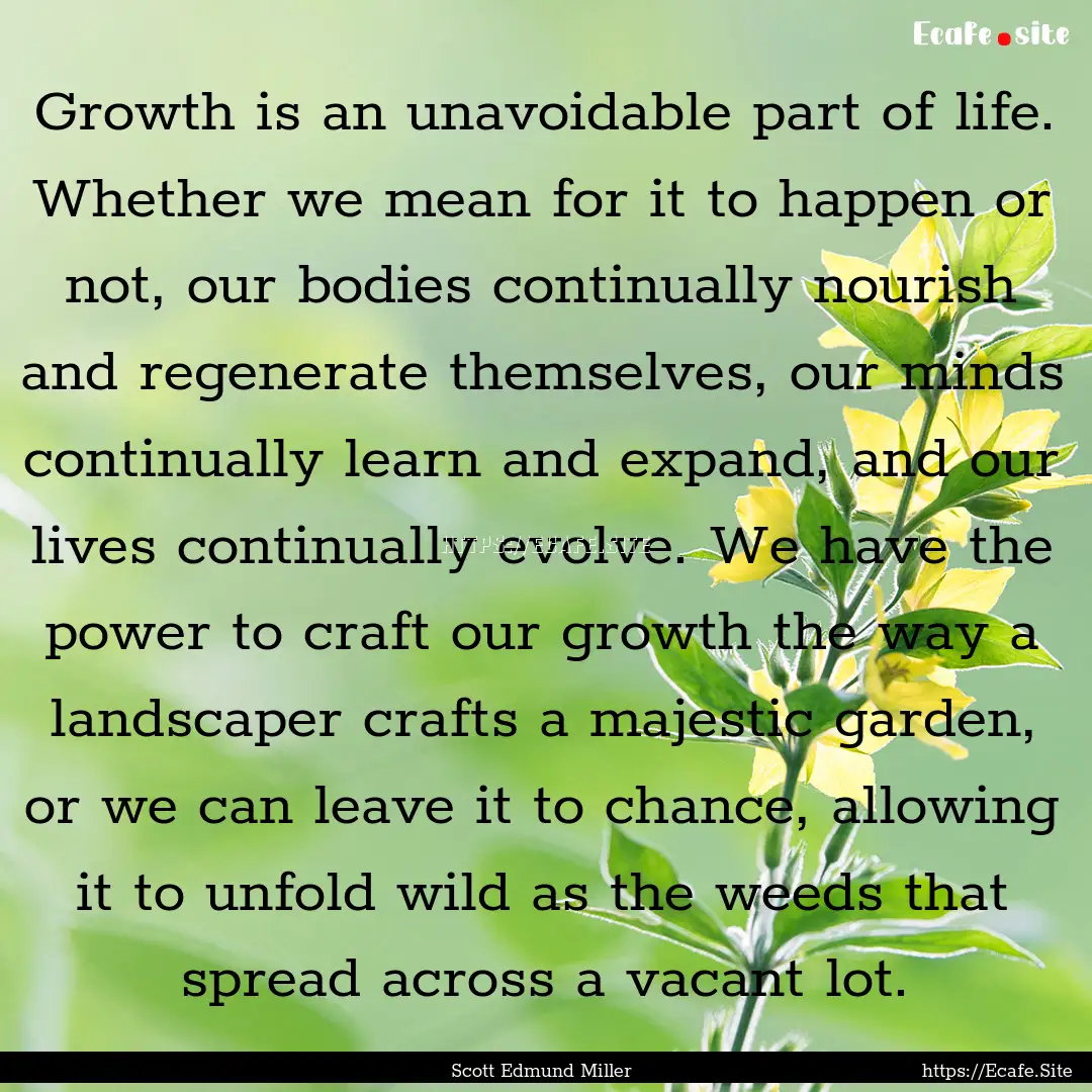 Growth is an unavoidable part of life. Whether.... : Quote by Scott Edmund Miller