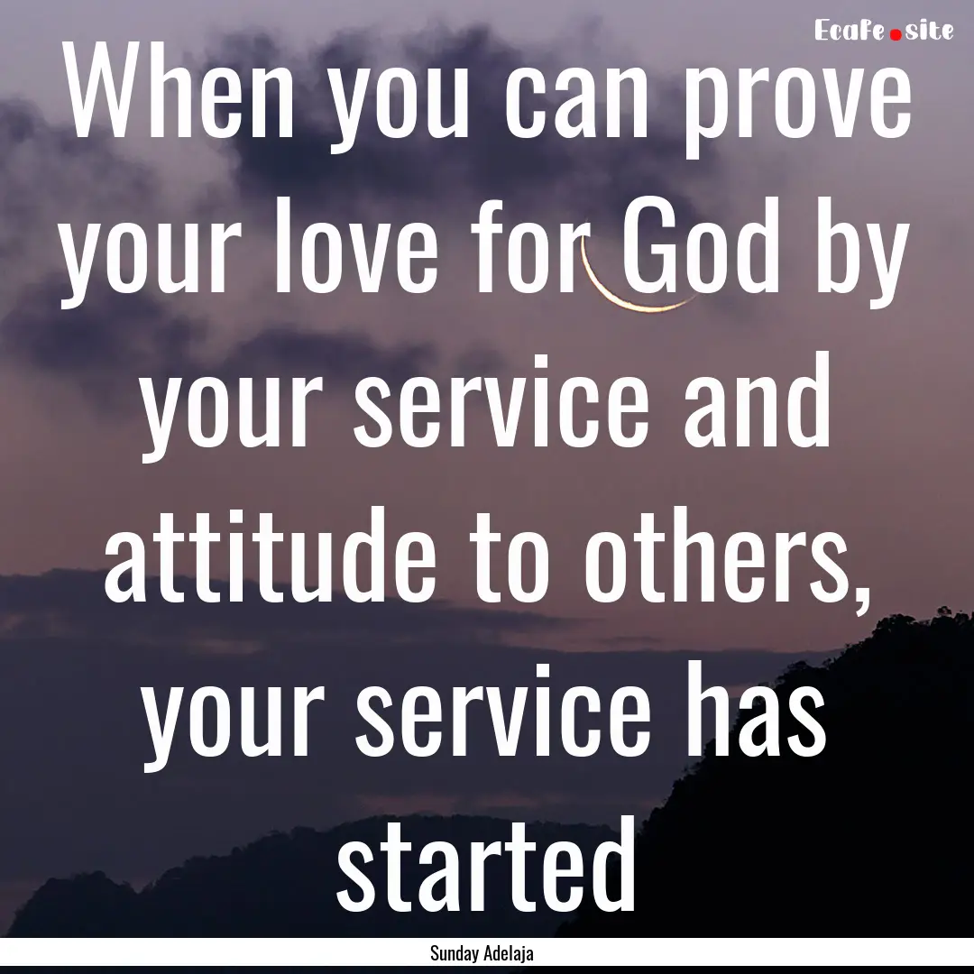 When you can prove your love for God by your.... : Quote by Sunday Adelaja