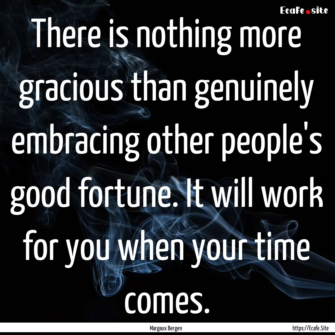 There is nothing more gracious than genuinely.... : Quote by Margaux Bergen