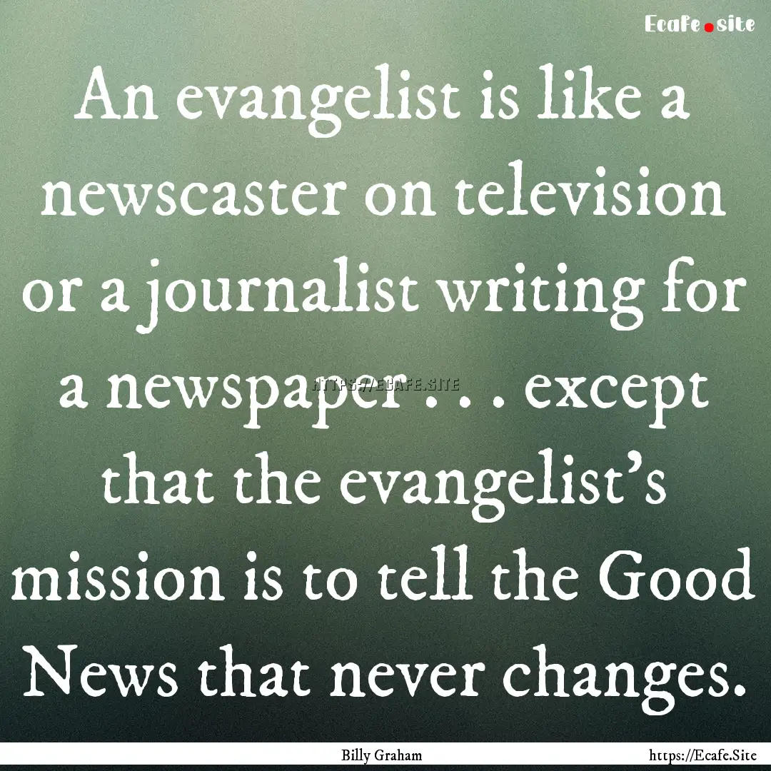 An evangelist is like a newscaster on television.... : Quote by Billy Graham