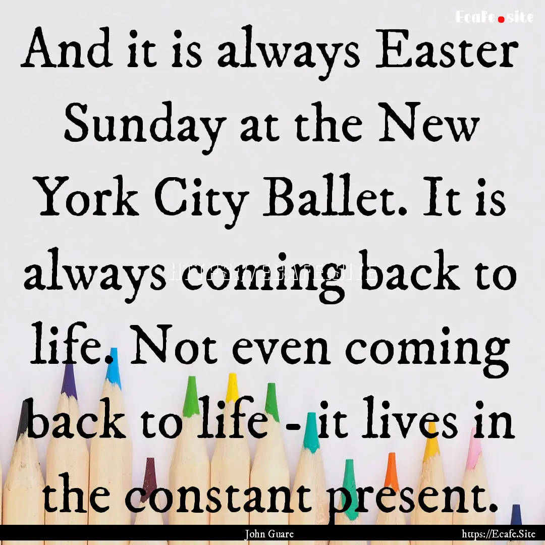 And it is always Easter Sunday at the New.... : Quote by John Guare