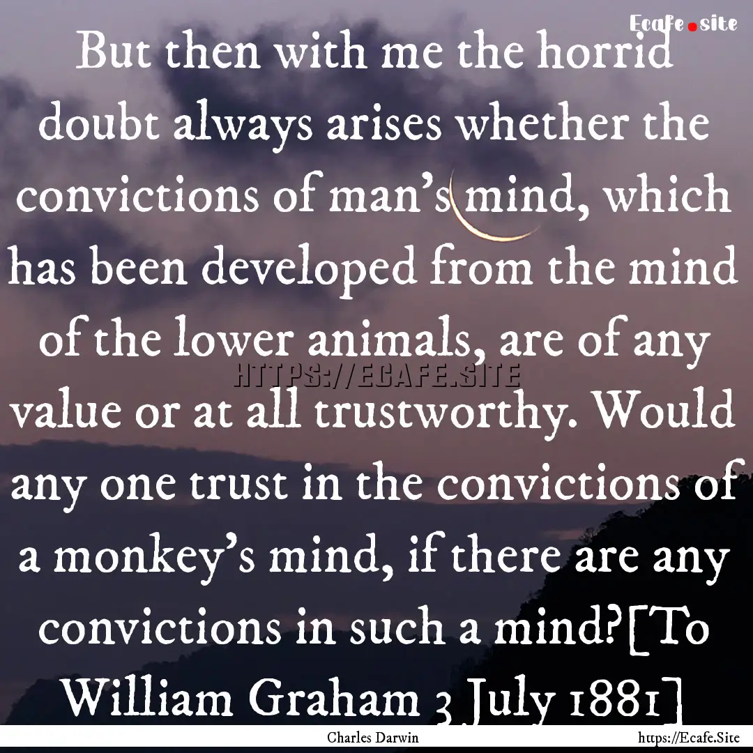 But then with me the horrid doubt always.... : Quote by Charles Darwin