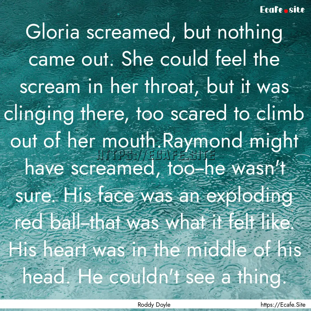 Gloria screamed, but nothing came out. She.... : Quote by Roddy Doyle