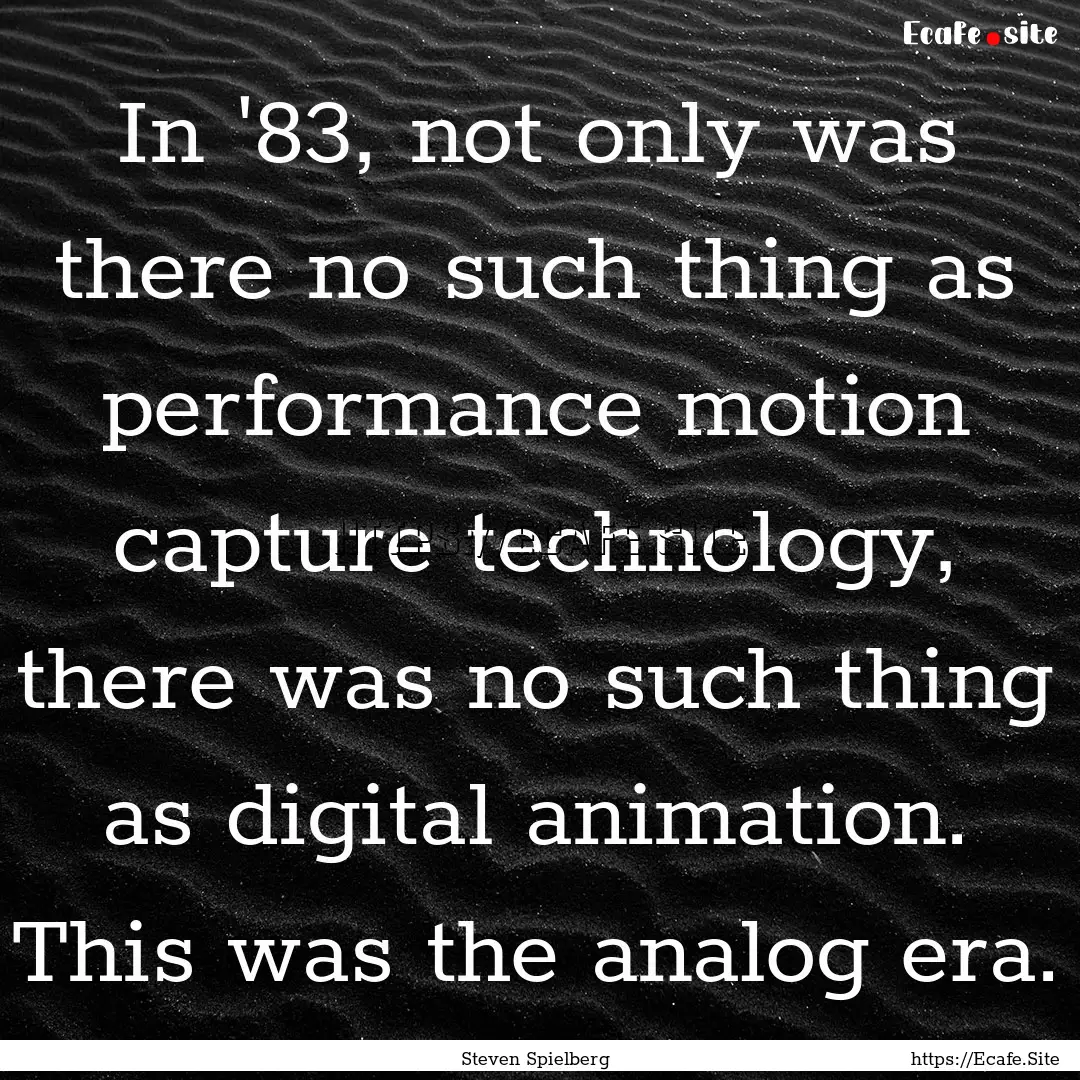 In '83, not only was there no such thing.... : Quote by Steven Spielberg