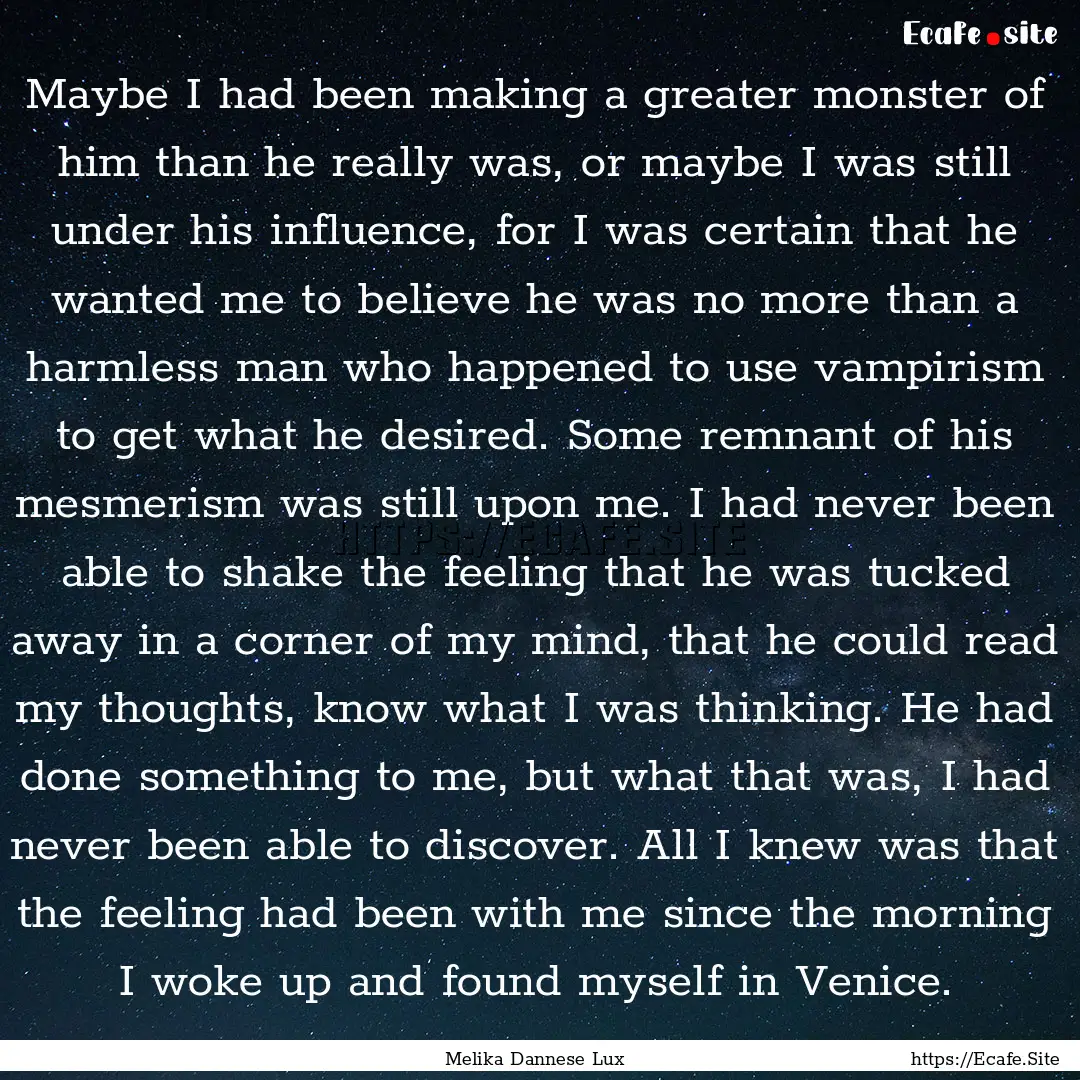 Maybe I had been making a greater monster.... : Quote by Melika Dannese Lux