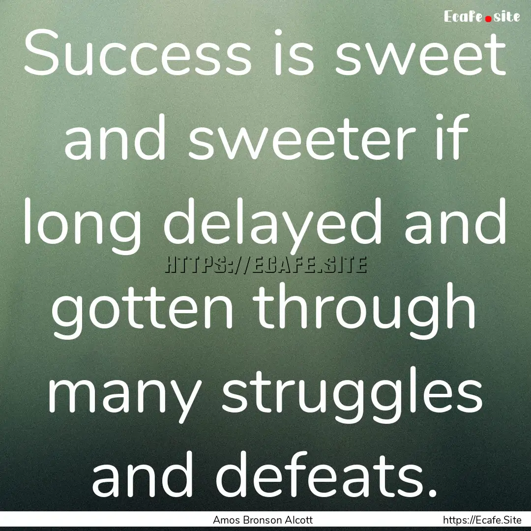 Success is sweet and sweeter if long delayed.... : Quote by Amos Bronson Alcott