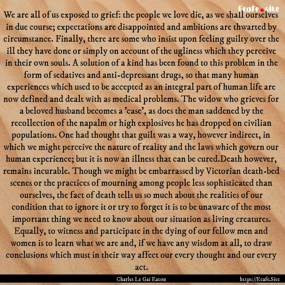 We are all of us exposed to grief: the people.... : Quote by Charles Le Gai Eaton