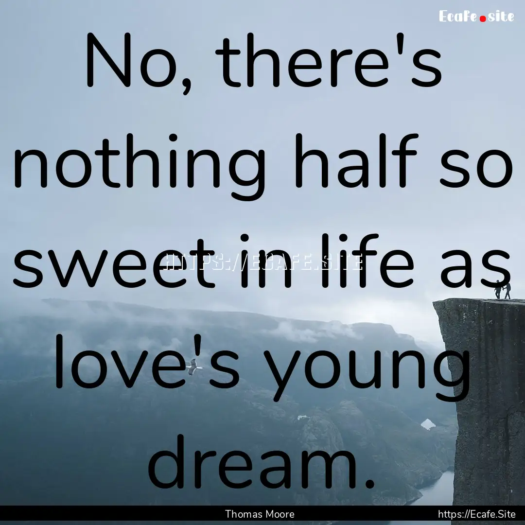 No, there's nothing half so sweet in life.... : Quote by Thomas Moore