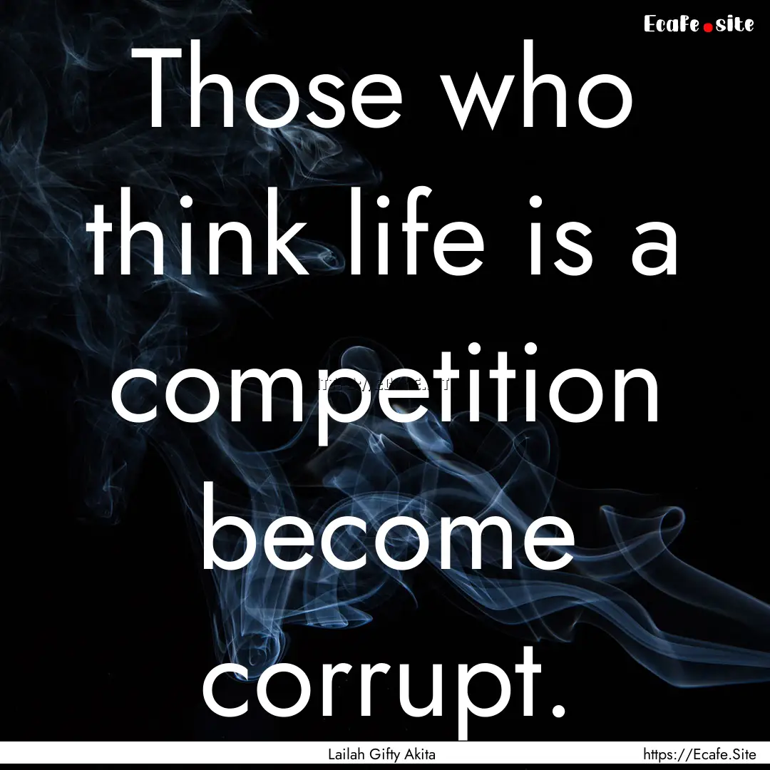 Those who think life is a competition become.... : Quote by Lailah Gifty Akita