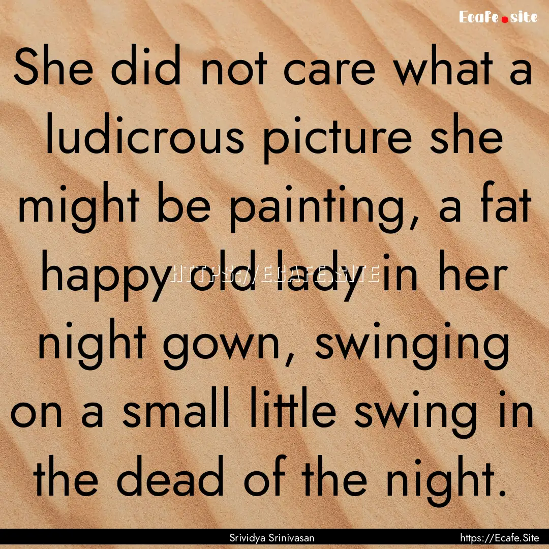 She did not care what a ludicrous picture.... : Quote by Srividya Srinivasan