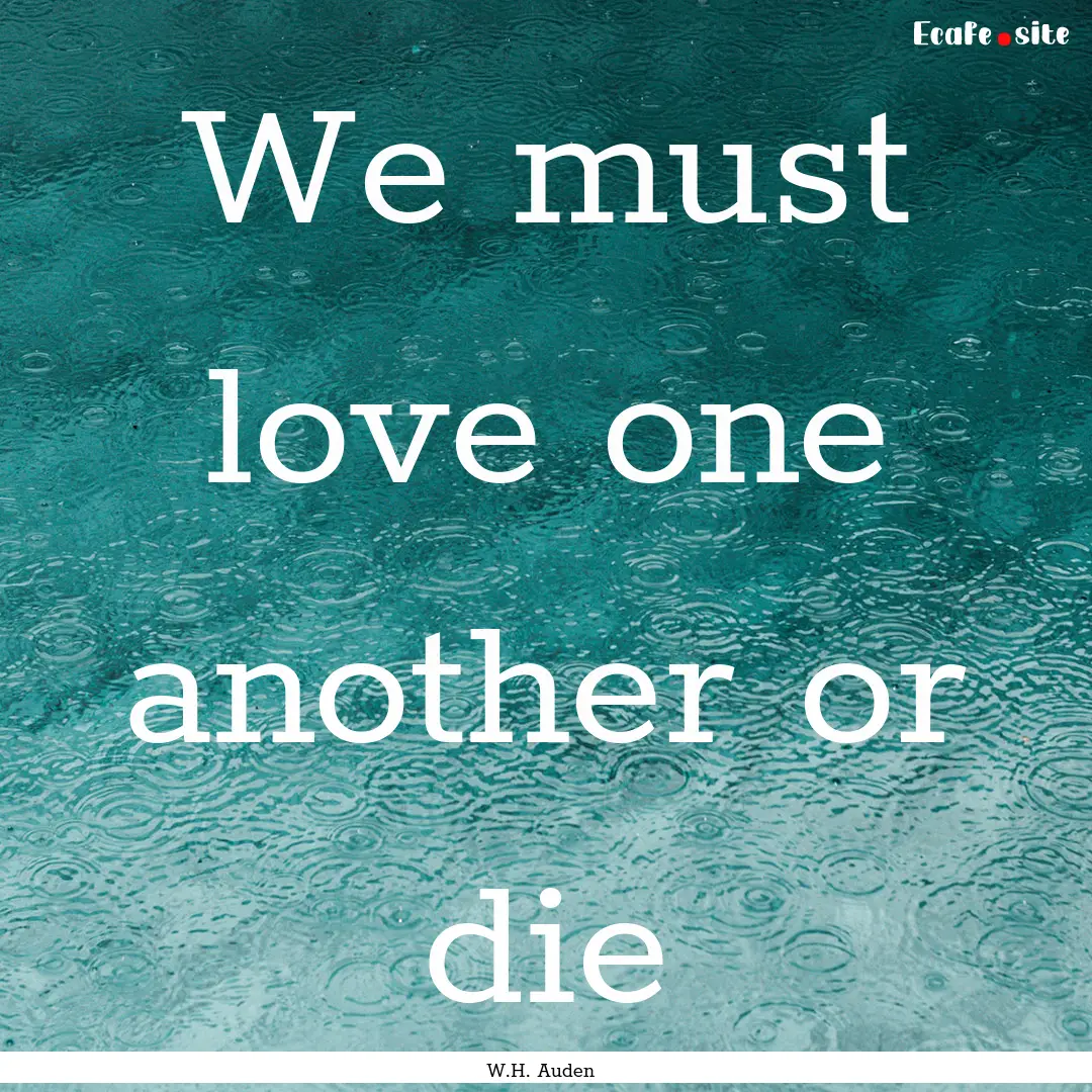 We must love one another or die : Quote by W.H. Auden