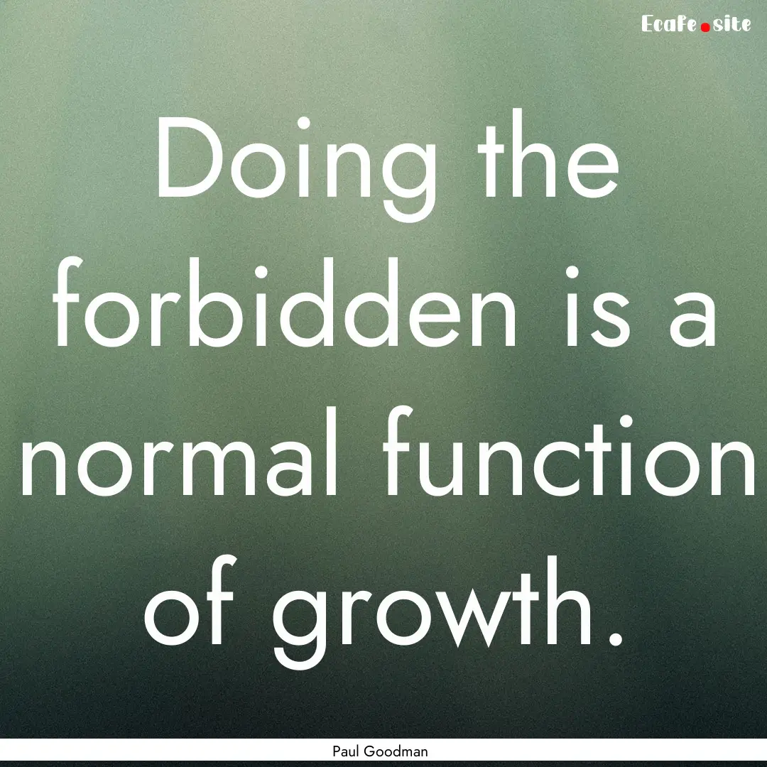 Doing the forbidden is a normal function.... : Quote by Paul Goodman