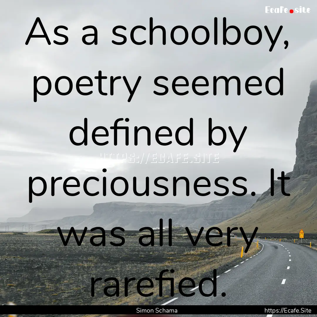 As a schoolboy, poetry seemed defined by.... : Quote by Simon Schama