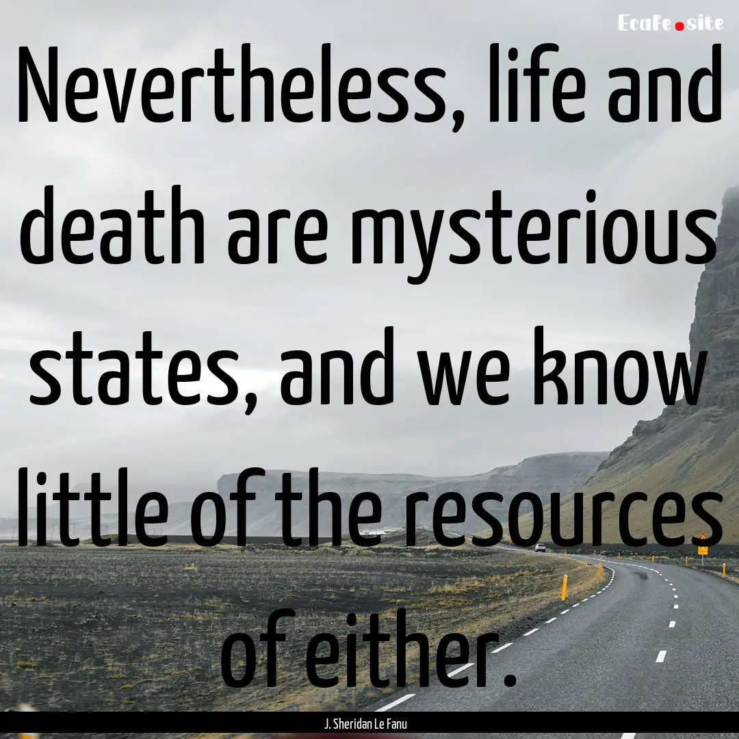 Nevertheless, life and death are mysterious.... : Quote by J. Sheridan Le Fanu