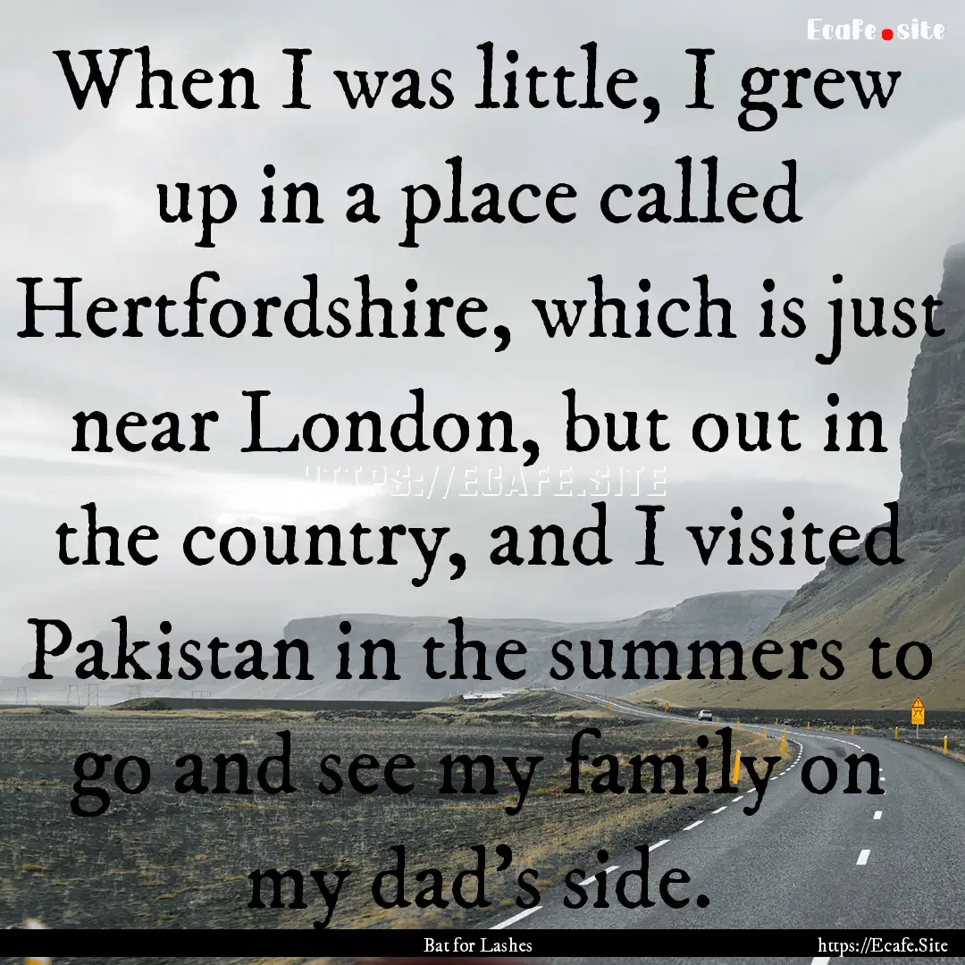 When I was little, I grew up in a place called.... : Quote by Bat for Lashes