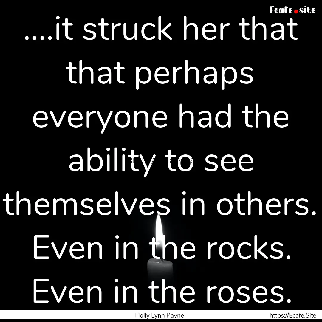 ....it struck her that that perhaps everyone.... : Quote by Holly Lynn Payne