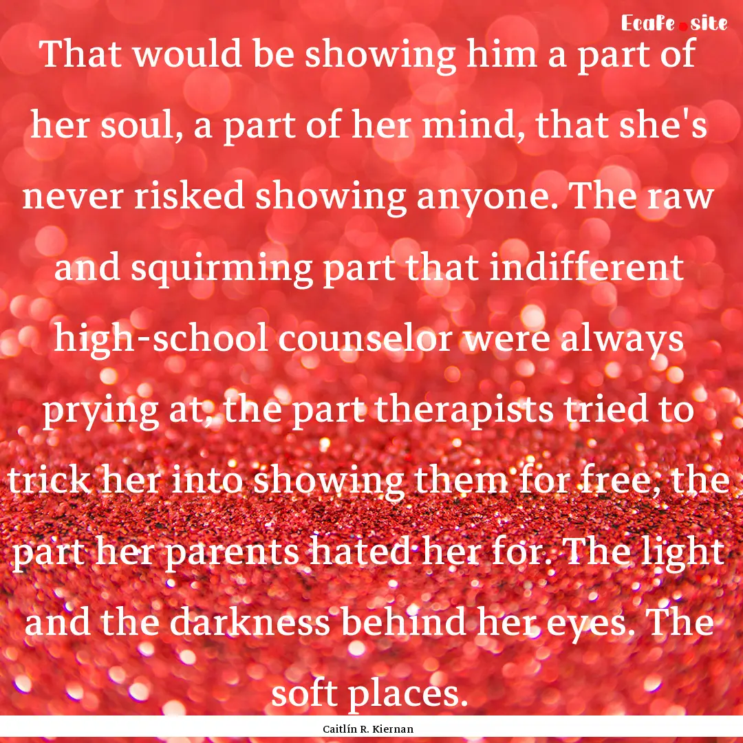 That would be showing him a part of her soul,.... : Quote by Caitlín R. Kiernan