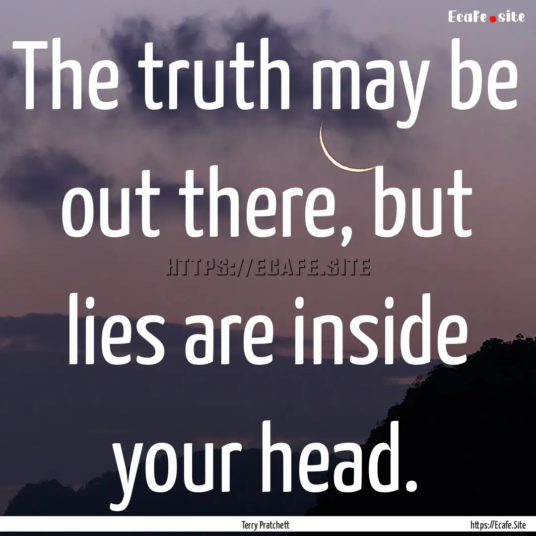 The truth may be out there, but lies are.... : Quote by Terry Pratchett