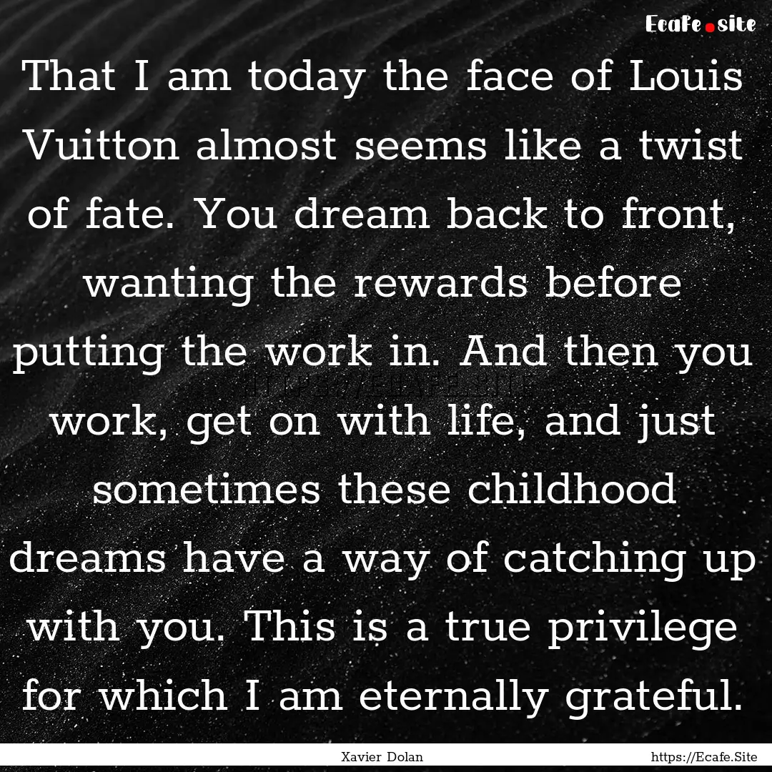 That I am today the face of Louis Vuitton.... : Quote by Xavier Dolan