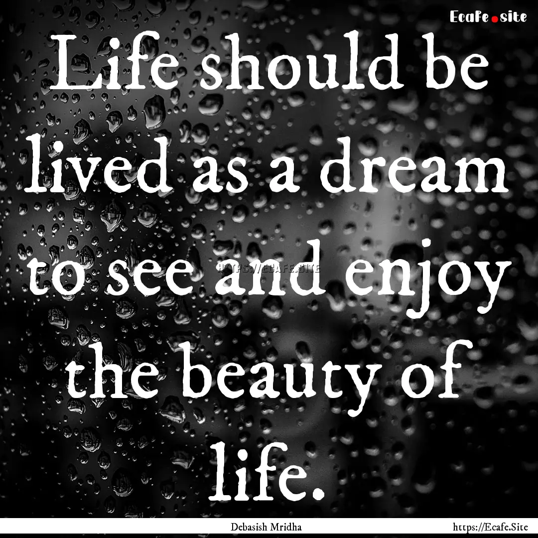 Life should be lived as a dream to see and.... : Quote by Debasish Mridha