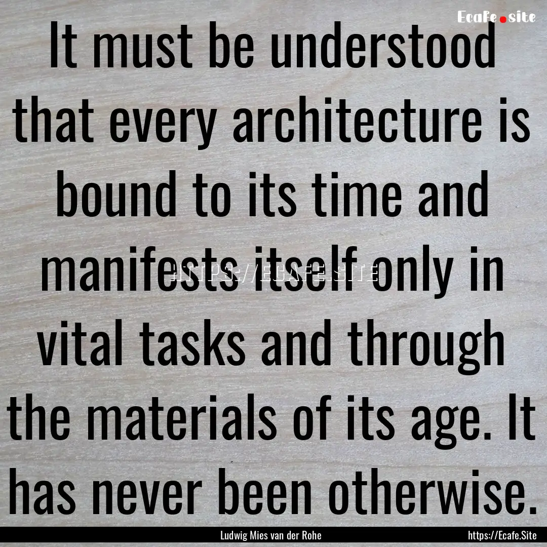 It must be understood that every architecture.... : Quote by Ludwig Mies van der Rohe