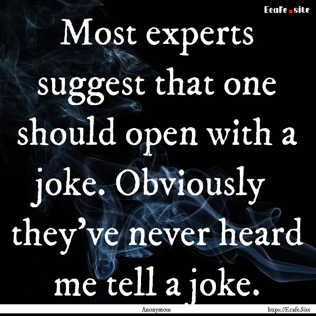 Most experts suggest that one should open.... : Quote by Anonymous