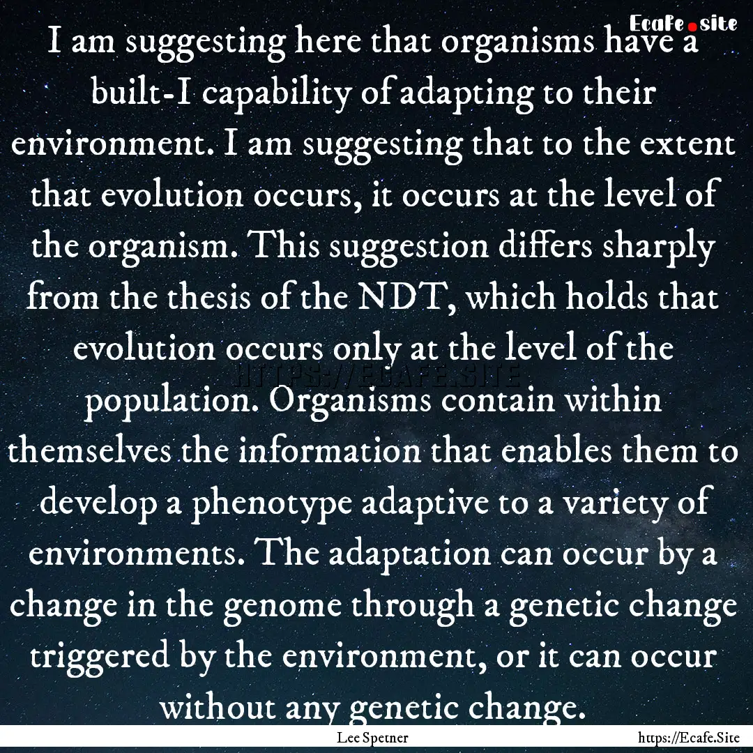 I am suggesting here that organisms have.... : Quote by Lee Spetner