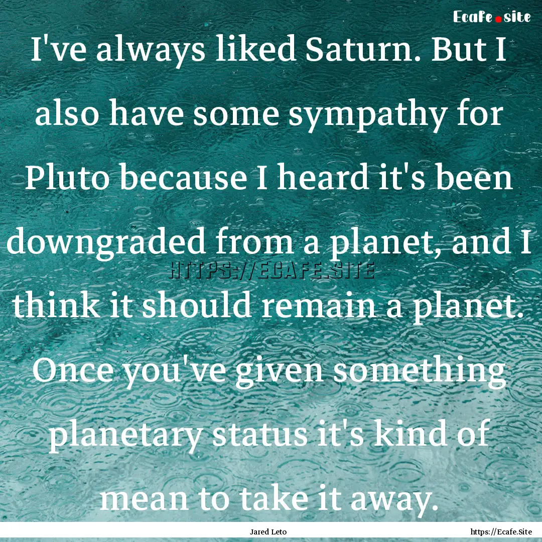 I've always liked Saturn. But I also have.... : Quote by Jared Leto