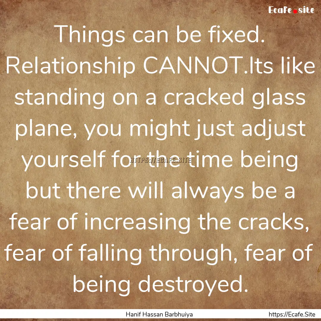 Things can be fixed. Relationship CANNOT.Its.... : Quote by Hanif Hassan Barbhuiya