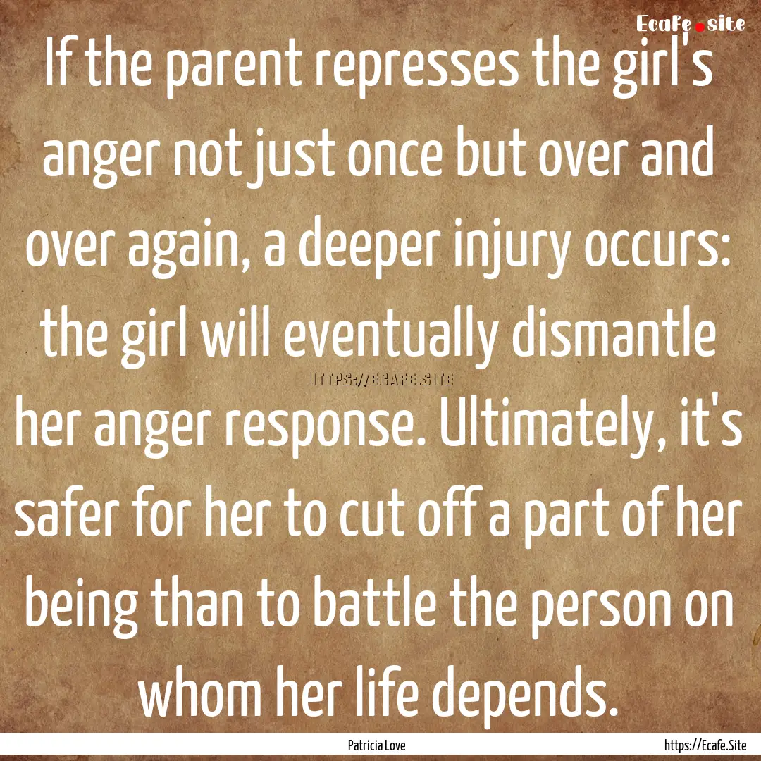 If the parent represses the girl's anger.... : Quote by Patricia Love