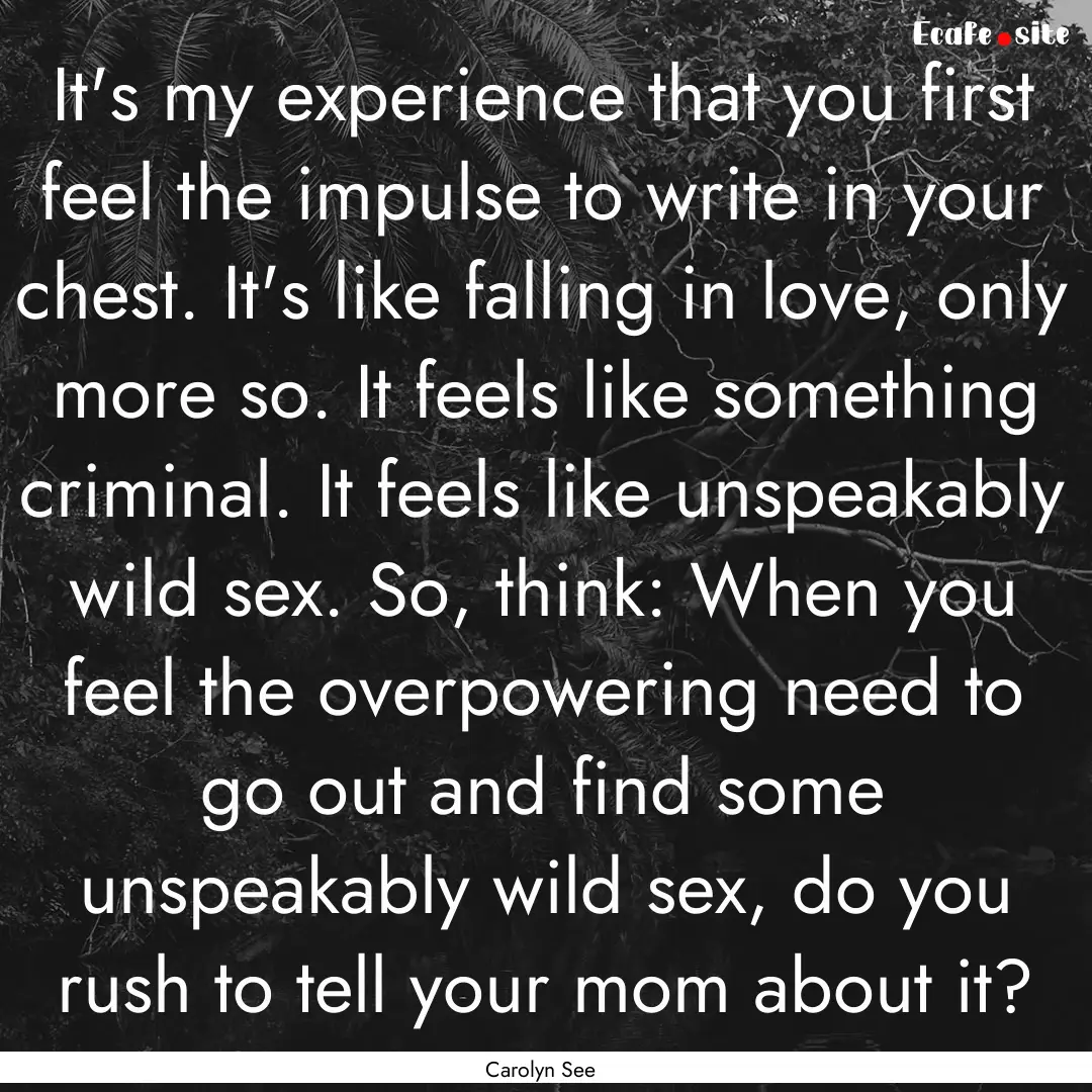 It's my experience that you first feel the.... : Quote by Carolyn See