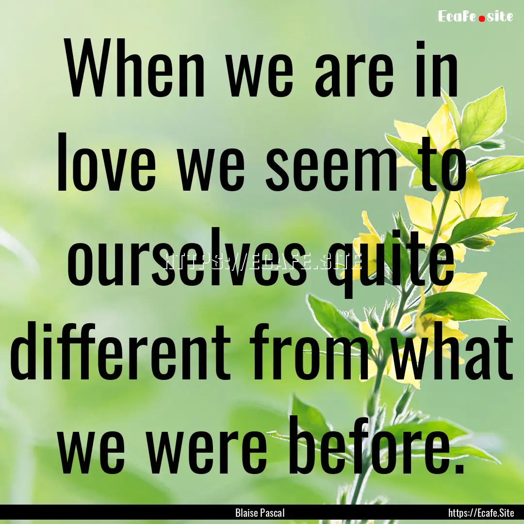 When we are in love we seem to ourselves.... : Quote by Blaise Pascal