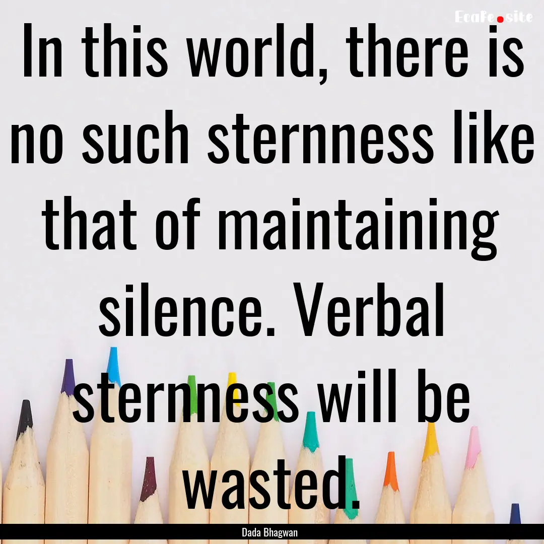 In this world, there is no such sternness.... : Quote by Dada Bhagwan