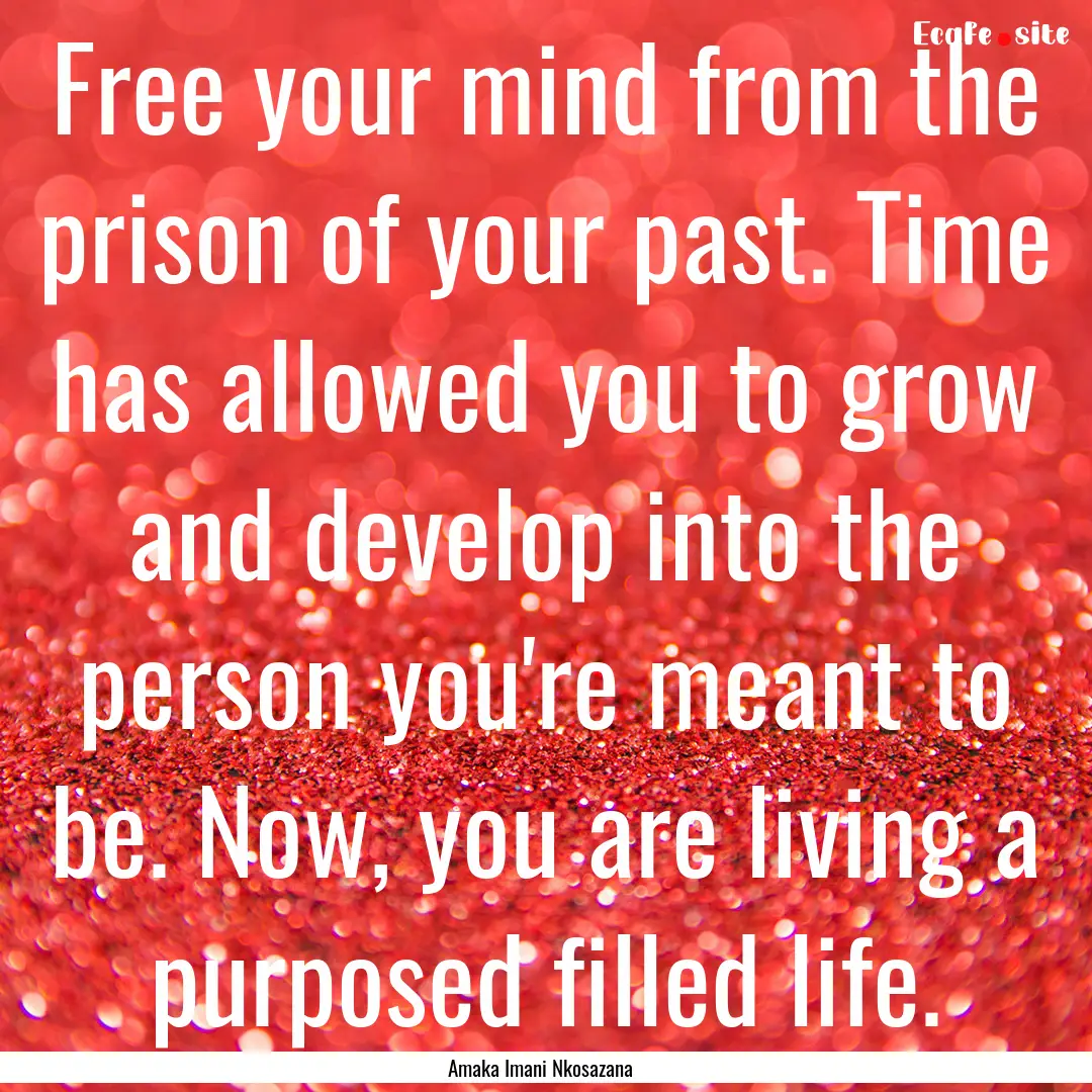 Free your mind from the prison of your past..... : Quote by Amaka Imani Nkosazana