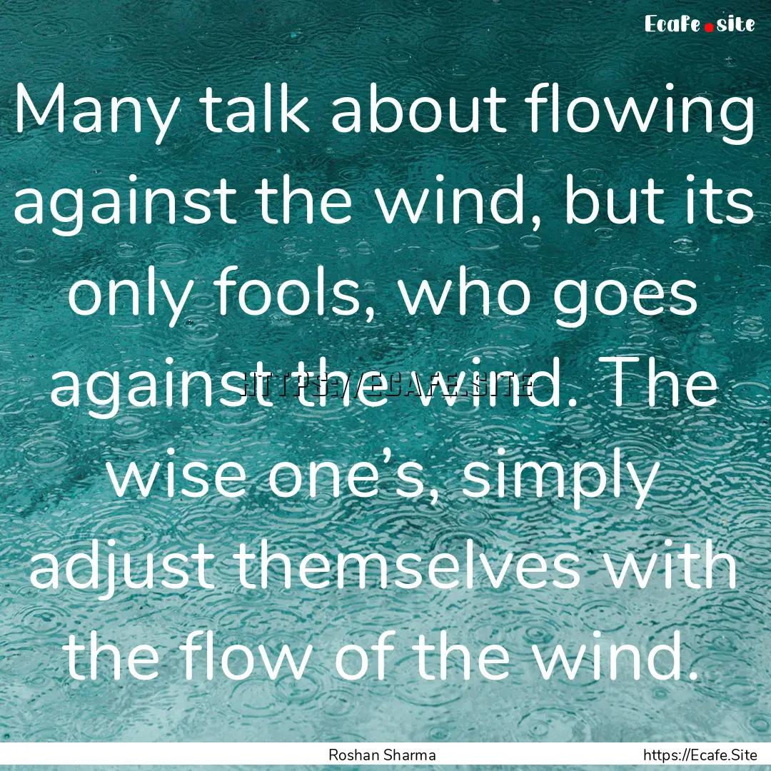 Many talk about flowing against the wind,.... : Quote by Roshan Sharma