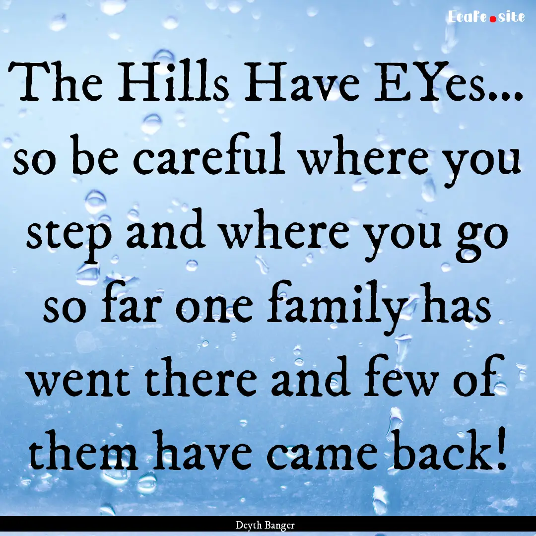 The Hills Have EYes... so be careful where.... : Quote by Deyth Banger